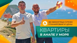 КВАРТИРЫ от инвесторов в ЖК ВИНОГРАД | Посёлок Супсех АНАПА | Планировки, ЦЕНЫ и ход строительства