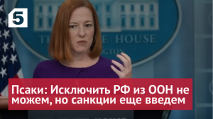 Псаки Зеленскому: Исключить РФ из ООН не можем, но санкции еще введем