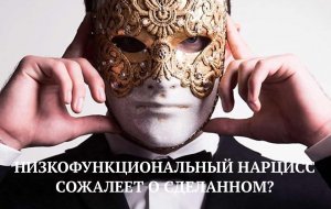 НИЗКОФУНКЦИОНАЛЬНЫЙ НАРЦИСС ИНОГДА СОЖАЛЕЕТ О СДЕЛАННОМ?