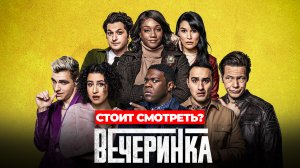 Сериал "Вечеринка" Стоит смотреть?