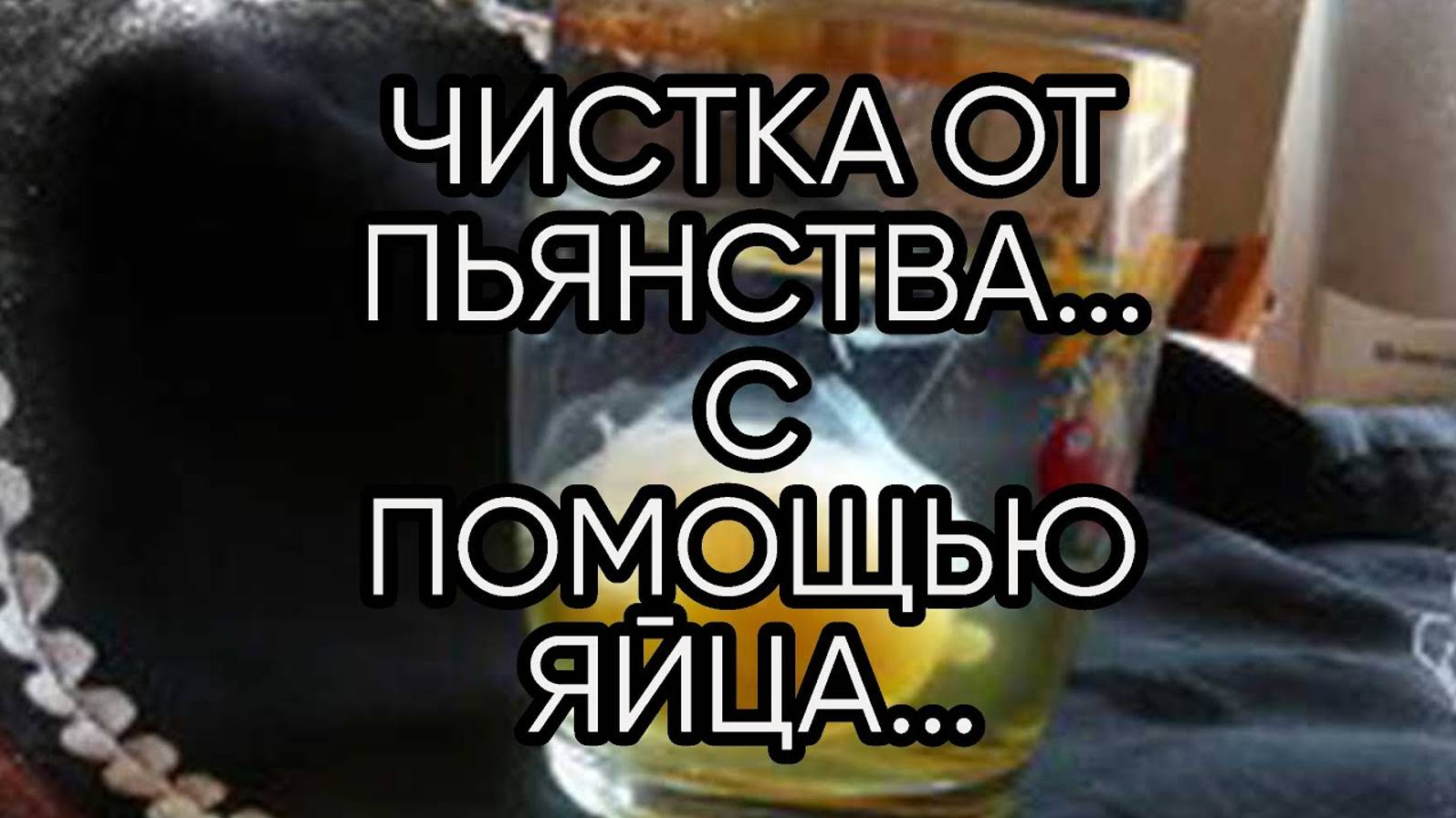 ЧИСТКА ОТ ПЬЯНСТВА С ПОМОЩЬЮ ЯЙЦА...ДЛЯ ВСЕХ..