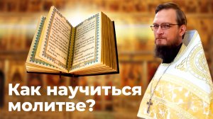 Как научиться молитве? Священник Антоний Русакевич