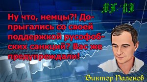 Ну что, немцы! Допрыгались со своей поддержкой русофобских санкций Вас же предупреждали