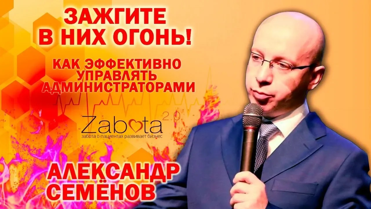 Как эффективно управлять администраторами в клинике. Зажгите в них агонь. Александр Семенов.