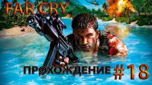 FAR CRY - Прохождение # 18