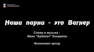 Иван "Арбалет" Кондаков, "Наши парни - это Вагнер" - исполняет автор