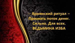 ПРИЗВАТЬ ПОТОК ДЕНЕГ..АРМЯНСКИЙ РИТУАЛ..СИЛЬНО..ДЛЯ ВСЕХ..АВТОР: ИНГА ХОСРОЕВА
