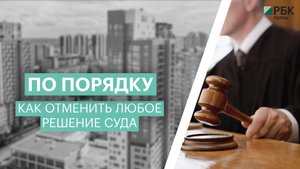 По порядку: как отменить любое решение суда?