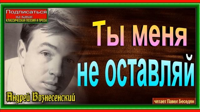 Ты меня не оставляй ,Андрей Вознесенский ,читает Павел Беседин