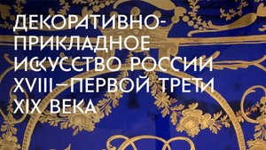 Постоянная экспозиция «Декоративно-прикладное искусство России XVIII – первой трети XIX века»