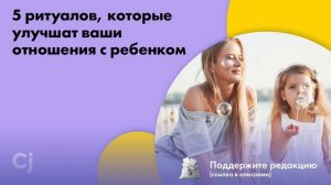 5 ритуалов, которые улучшат ваши отношения с ребенком