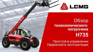 ОБЗОР ОТ ПРОИЗВОДИТЕЛЯ: телескопический погрузчик LGMG H735 – новинка на российском рынке