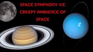 Space Symphony #2: Creepy Ambience of Space, with Luna aka Our Moon, Uranus and Saturn