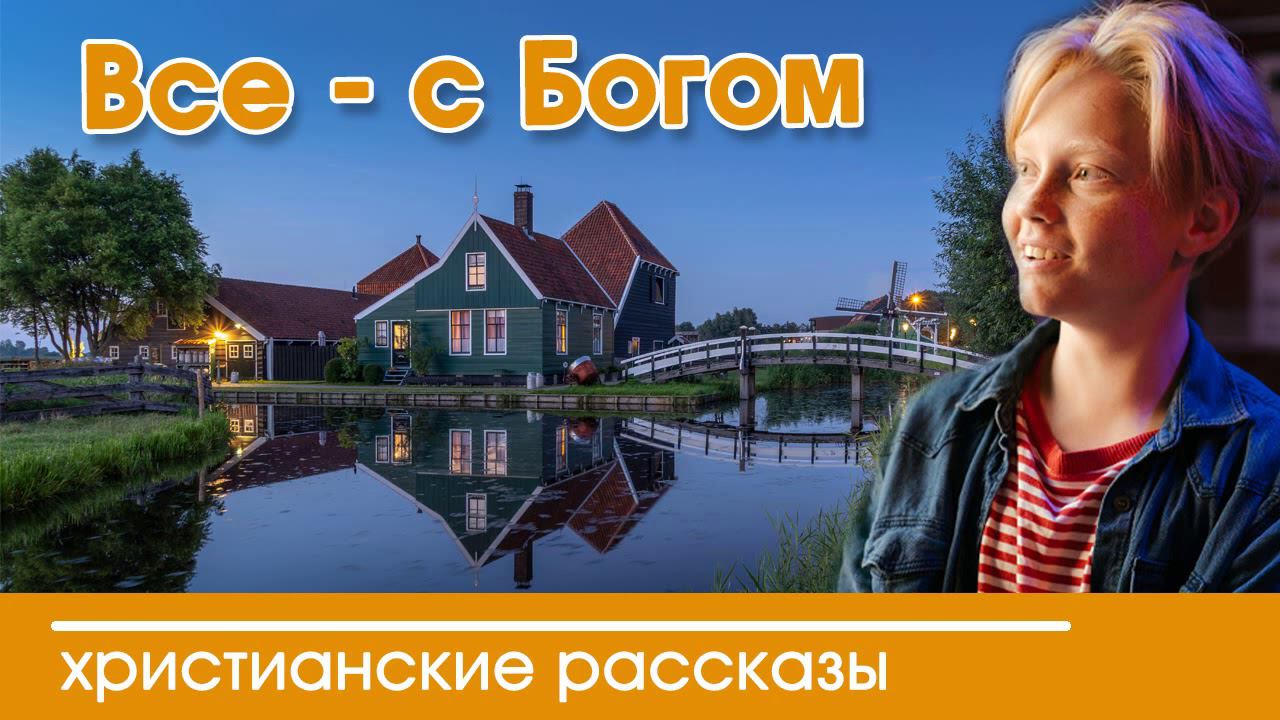 ОЧЕНЬ ИНТЕРЕСНЫЙ РАССКАЗ "Все-с Богом" | Интересный христианский рассказ