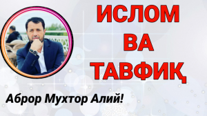 ИСЛОМ ВА ТАВФИҚ - АБРОР МУХТОР АЛИЙ