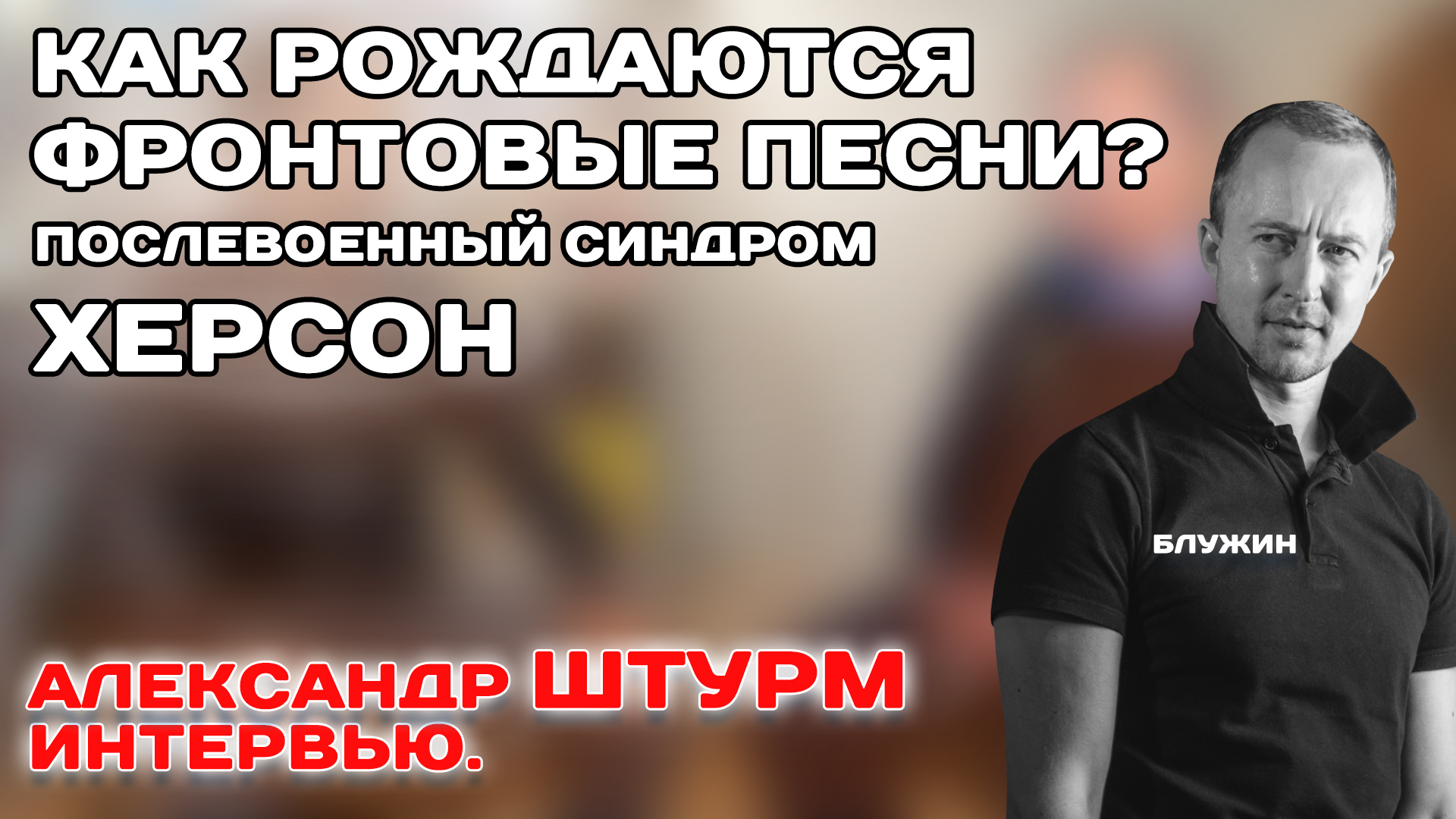 Александр Штурм. Как рождаются фронтовые песни, Послевоенный синдром, Херсон и песня За Донбасс