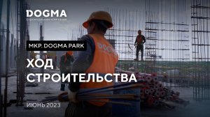 Мкр. DOGMA PARK, Краснодар. Июнь 2023. Ход строительства. Строительная компания DOGMA.