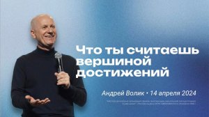 Андрей Волик: Что ты считаешь вершиной достижений / "Слово жизни" Ростов / 14 апреля 2024 г