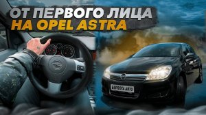 БЕСПРЕДЕЛ ОТ ПЕРВОГО ЛИЦА НА OPEL ASTRA!