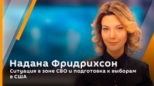Надана Фридрихсон. Ситуация в зоне СВО и подготовка к выборам в США