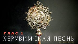 10. Херувимская Песнь, 1 глас [ЛИТУРГИЯ]