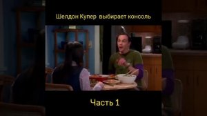 Шелдон Купер выбирает игровую консоль
Часть 1