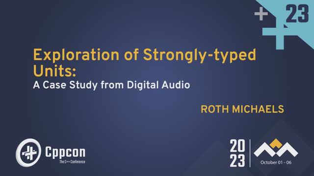 Exploration of Strongly-typed Units in C++: A Case Study from Digital Audio - Roth Michaels - CppCon