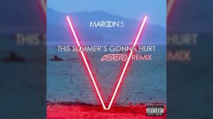 Maroon 5 - This Summer's Gonna Hurt (Astero Remix) [Out Now]