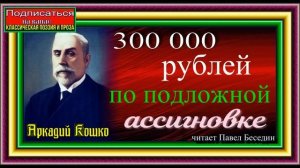 Сыщик Аркадий Кошко , 300 000 рублей по подложной ассигнации , Дореволюционная Криминальная Росси