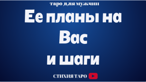 Ее планы на Вас и шаги/ Таро для мужчин