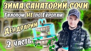 Галопом НЕ по Европам. ЗИМА. САНАТОРИЙ. СОЧИ. Дендрарий. Часть 2.