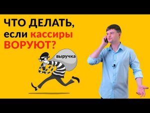 Что делать, если кассиры воруют?