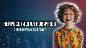 Нейросети для новичков. С чего начать в 2024 году?