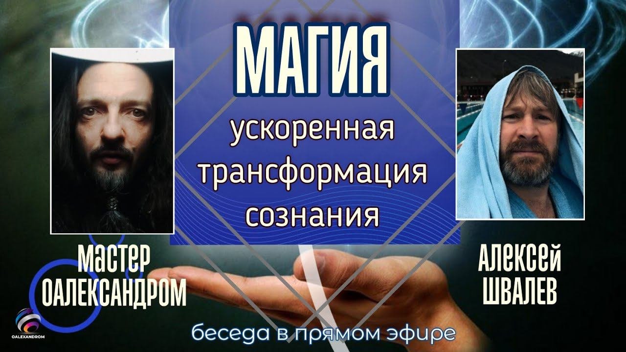 МАГИЯ - ускоренная ТРАНСФОРМАЦИЯ СОЗНАНИЯ - Эфир мастера ОалександромА и Алексея Швалева