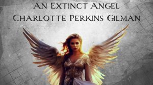 An Extinct Angel by Charlotte Perkins Gilman | An Audiobook Narration