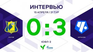 ЮФЛ-3. Ростов - Чертаново. 21-й тур. Интервью