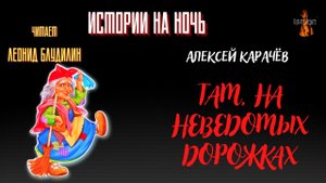 Истории на Ночь: ТАМ, НА НЕВЕДОМЫХ ДОРОЖКАХ (автор: Алексей Карачёв).
