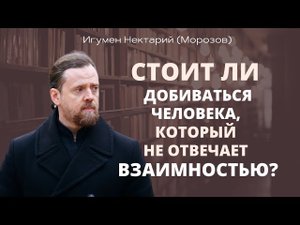 Стоит ли добиваться человека, который не отвечает взаимностью.mp4