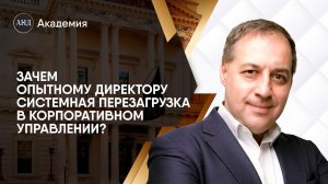 Зачем опытному директору системная перезагрузка в корпоративном управлении?