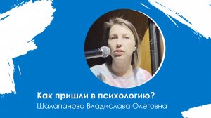 Как пришли в психологию? Вопрос нашему специалисту Шалапановой Владиславе Олеговне - психологу.