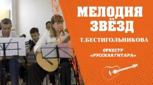 «МЕЛОДИЯ ЗВЕЗД» Т.Бестигольникова. Гитарный оркестр «РУССКАЯ ГИТАРА»