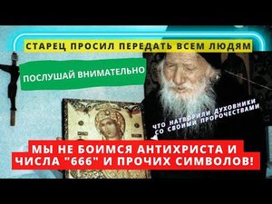 Старец просил передать всем людям: "Не бойтесь Антихриста, числа "666", пророчеств и вот почему!"