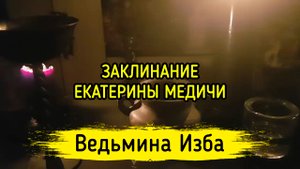 ЗАКЛИНАНИЕ ЕКАТЕРИНЫ МЕДИЧИ. ДЛЯ ВСЕХ. ВЕДЬМИНА ИЗБА ▶️ ИНГА ХОСРОЕВА