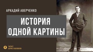Аркадий Аверченко "История одной картины"