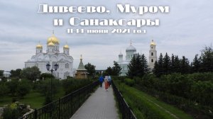 Паломническая поездка в Дивеево, Муром и Санаксары. 11-14 июня 2021 год.