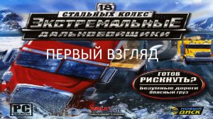 Первый Взгляд 18 Стальных Колёс: Экстремальные Дальнобойщики (PC) (Без комментариев)