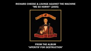 Richard Cheese "Me So Horny" (2005) from the album "Aperitif For Destruction"
