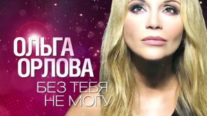 Ольга Орлова - Без тебя не могу