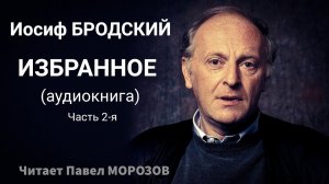 Иосиф Бродский. ИЗБРАННОЕ. Часть 2-я  (аудиокнига лучших стихотворений). Читает Павел  Морозов.mp4