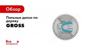 Обзор: Пильные диски по дереву GROSS